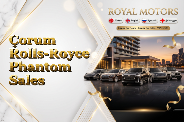 Çorum Rolls-Royce Phantom Sales
