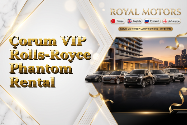 Çorum VIP Rolls-Royce Phantom Rental