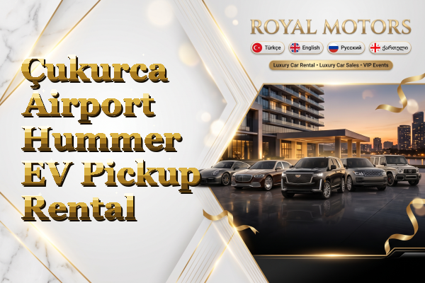 Çukurca Airport Hummer EV Pickup Rental