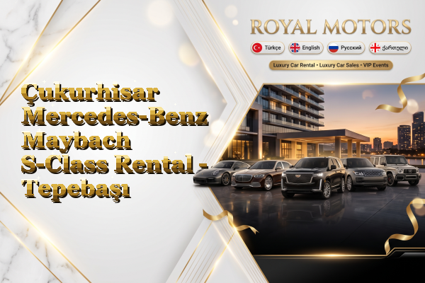 Çukurhisar Mercedes-Benz Maybach S-Class Rental - Tepebaşı