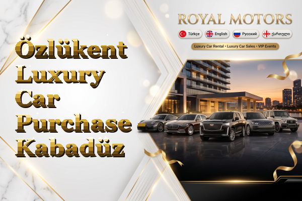 Özlükent Luxury Car Purchase - Kabadüz