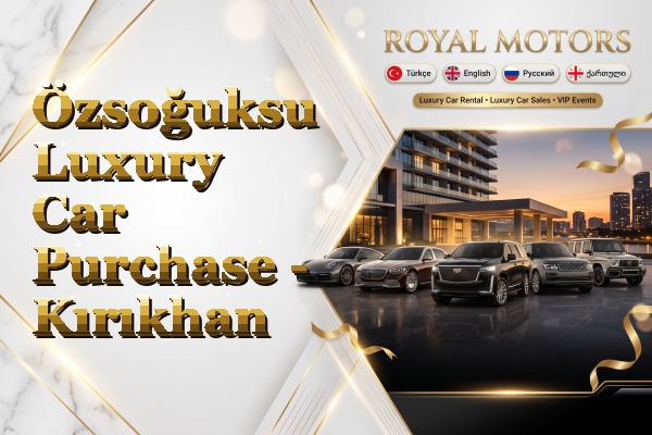 Özsoğuksu Luxury Car Purchase - Kırıkhan