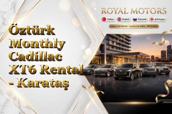 Öztürk Monthly Cadillac XT6 Rental - Karataş
