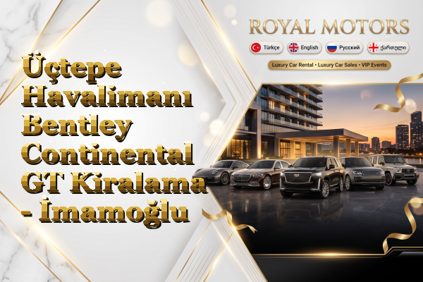 Üçtepe Havalimanı Bentley Continental GT Kiralama - İmamoğlu