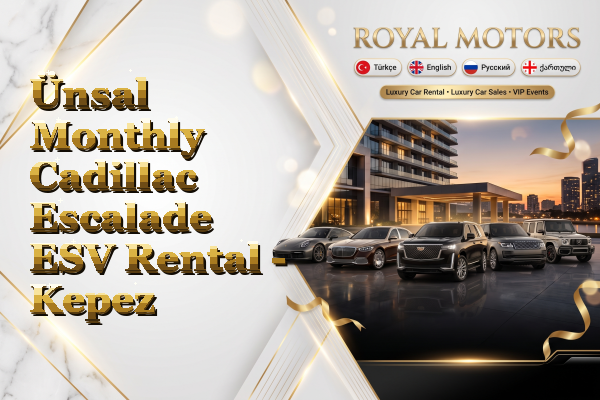 Ünsal Monthly Cadillac Escalade ESV Rental - Kepez