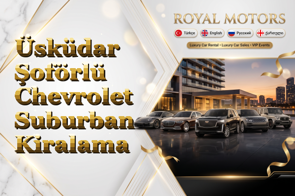 Üsküdar Şoförlü Chevrolet Suburban Kiralama