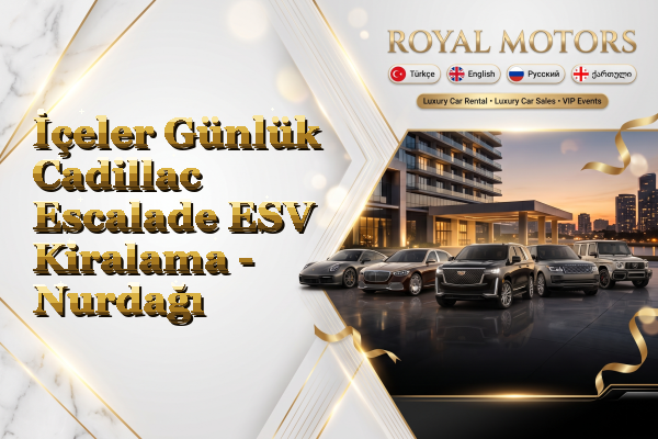 İçeler Günlük Cadillac Escalade ESV Kiralama - Nurdağı