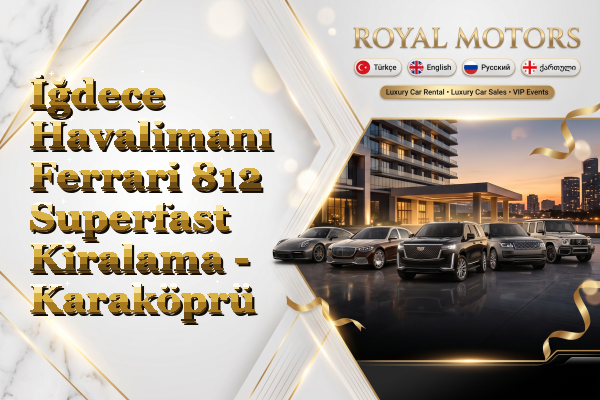 İğdece Havalimanı Ferrari 812 Superfast Kiralama - Karaköprü