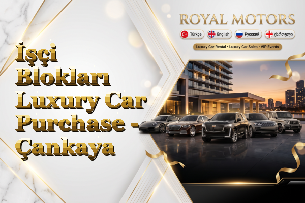 İşçi Blokları Luxury Car Purchase - Çankaya