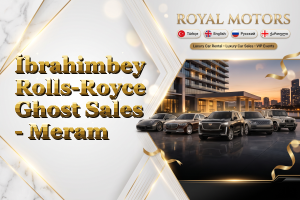 İbrahimbey Rolls-Royce Ghost Sales - Meram