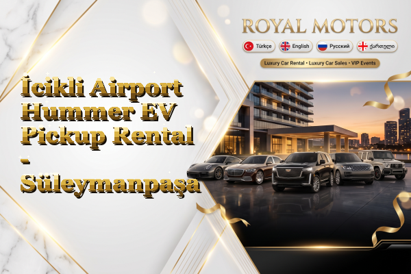 İcikli Airport Hummer EV Pickup Rental - Süleymanpaşa