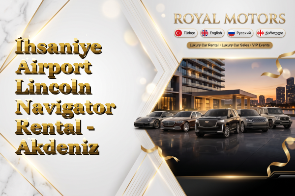 İhsaniye Airport Lincoln Navigator Rental - Akdeniz