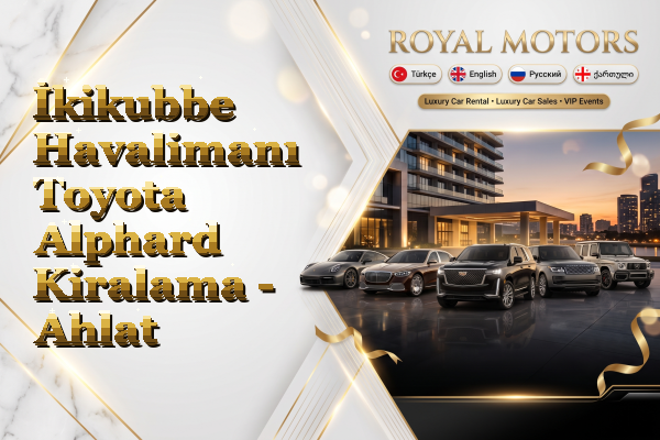 İkikubbe Havalimanı Toyota Alphard Kiralama - Ahlat
