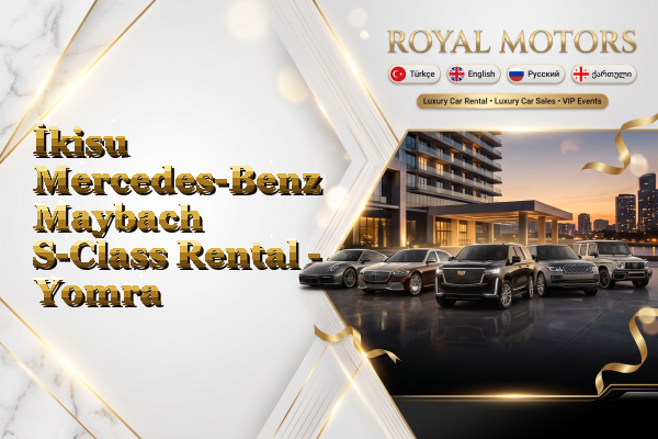 İkisu Mercedes-Benz Maybach S-Class Rental - Yomra