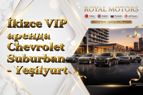 İkizce VIP аренда Chevrolet Suburban - Yeşilyurt