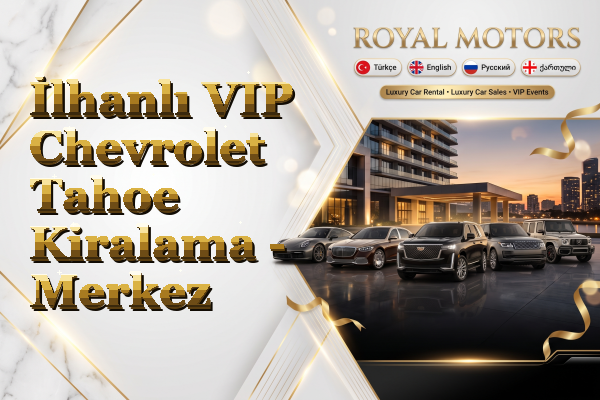 İlhanlı VIP Chevrolet Tahoe Kiralama - Merkez