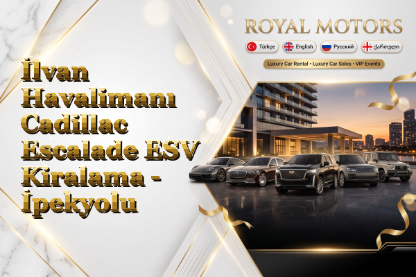 İlvan Havalimanı Cadillac Escalade ESV Kiralama - İpekyolu