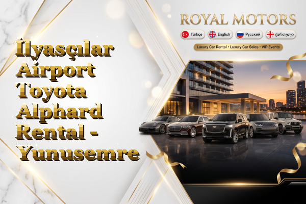 İlyasçılar Airport Toyota Alphard Rental - Yunusemre