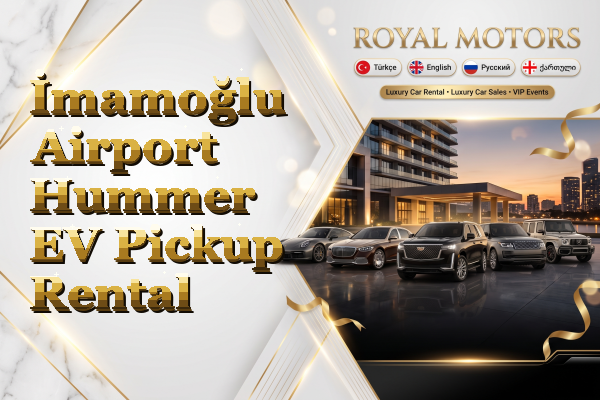 İmamoğlu Airport Hummer EV Pickup Rental