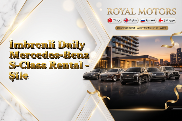 İmbrenli Daily Mercedes-Benz S-Class Rental - Şile