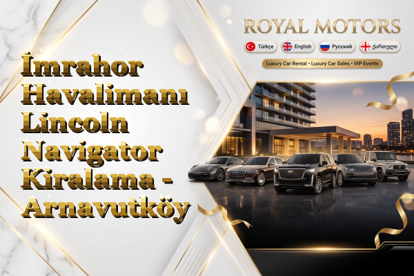 İmrahor Havalimanı Lincoln Navigator Kiralama - Arnavutköy