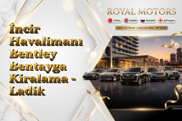 İncir Havalimanı Bentley Bentayga Kiralama - Ladik