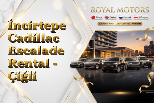 İncirtepe Cadillac Escalade Rental - Çiğli
