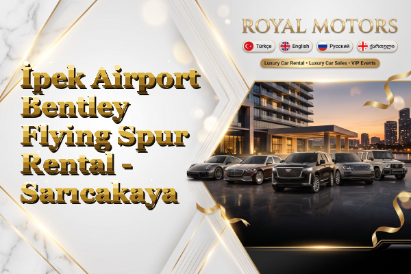İpek Airport Bentley Flying Spur Rental - Sarıcakaya
