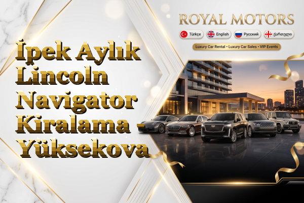İpek Aylık Lincoln Navigator Kiralama - Yüksekova