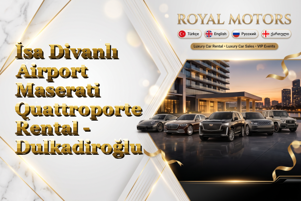 İsa Divanlı Airport Maserati Quattroporte Rental - Dulkadiroğlu