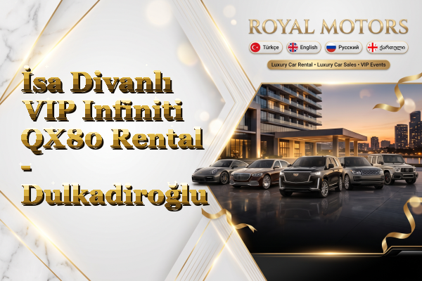 İsa Divanlı VIP Infiniti QX80 Rental - Dulkadiroğlu