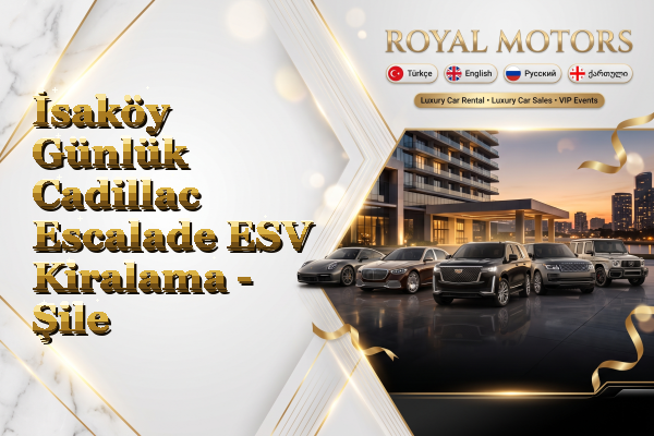 İsaköy Günlük Cadillac Escalade ESV Kiralama - Şile