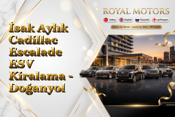 İsak Aylık Cadillac Escalade ESV Kiralama - Doğanyol