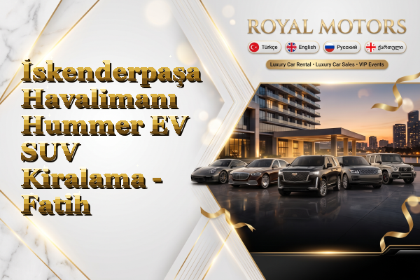 İskenderpaşa Havalimanı Hummer EV SUV Kiralama - Fatih
