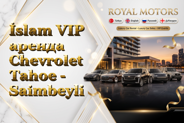 İslam VIP аренда Chevrolet Tahoe - Saimbeyli
