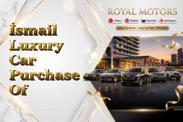 İsmail Luxury Car Purchase - Of