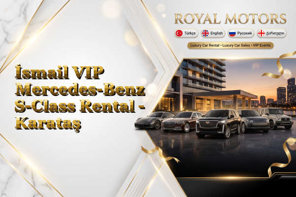 İsmail VIP Mercedes-Benz S-Class Rental - Karataş