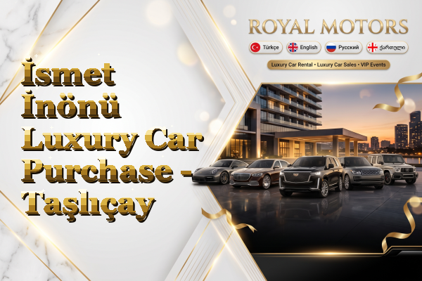 İsmet İnönü Luxury Car Purchase - Taşlıçay