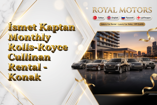 İsmet Kaptan Monthly Rolls-Royce Cullinan Rental - Konak