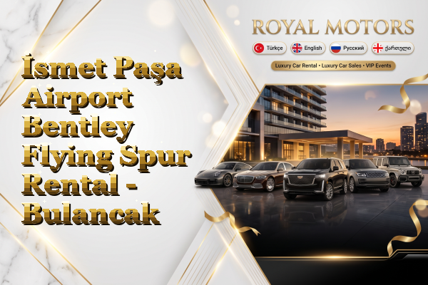 İsmet Paşa Airport Bentley Flying Spur Rental - Bulancak