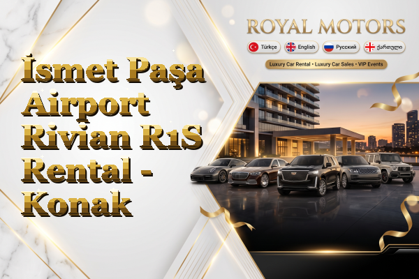 İsmet Paşa Airport Rivian R1S Rental - Konak
