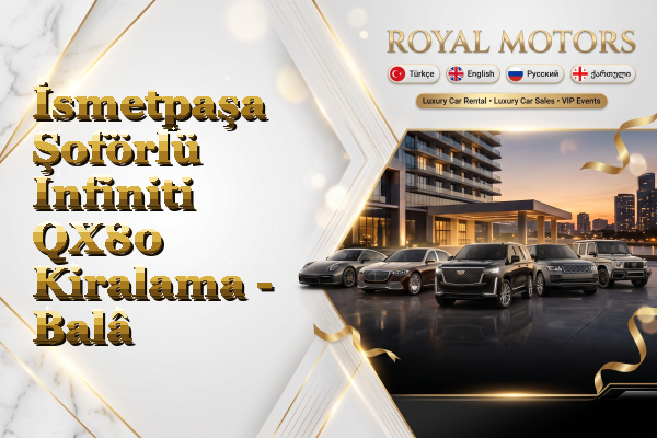 İsmetpaşa Şoförlü Infiniti QX80 Kiralama - Balâ