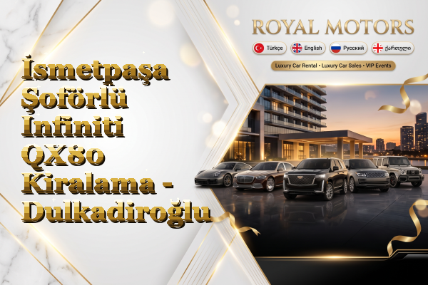 İsmetpaşa Şoförlü Infiniti QX80 Kiralama - Dulkadiroğlu