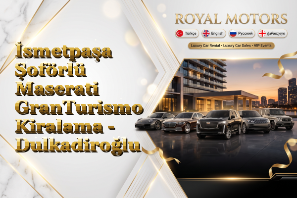 İsmetpaşa Şoförlü Maserati GranTurismo Kiralama - Dulkadiroğlu