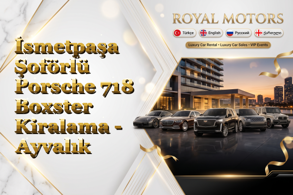 İsmetpaşa Şoförlü Porsche 718 Boxster Kiralama - Ayvalık