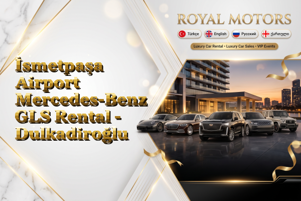İsmetpaşa Airport Mercedes-Benz GLS Rental - Dulkadiroğlu