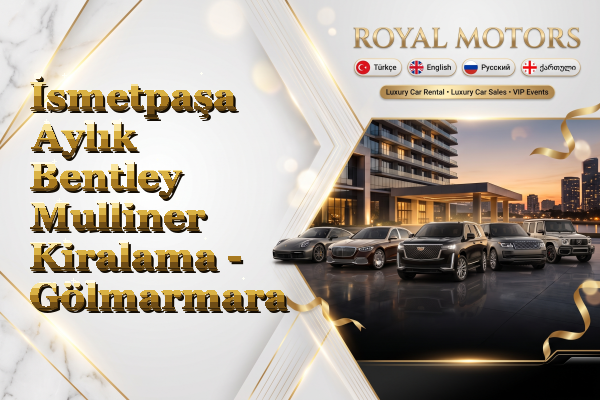İsmetpaşa Aylık Bentley Mulliner Kiralama - Gölmarmara