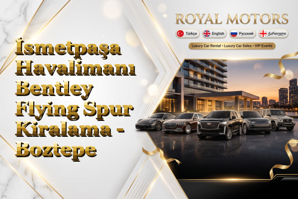 İsmetpaşa Havalimanı Bentley Flying Spur Kiralama - Boztepe