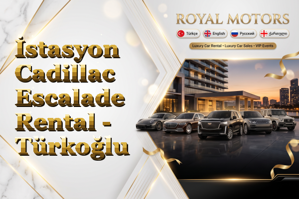 İstasyon Cadillac Escalade Rental - Türkoğlu