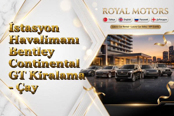 İstasyon Havalimanı Bentley Continental GT Kiralama - Çay